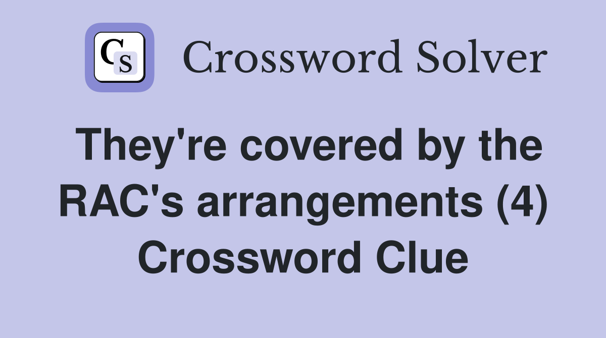 They're covered by the RAC's arrangements (4) Crossword Clue Answers